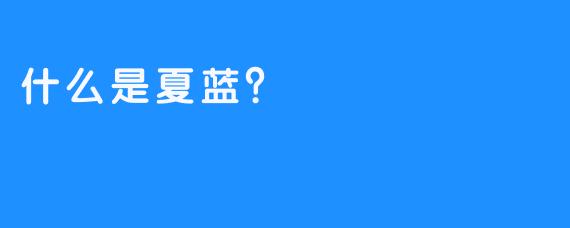 什么是夏蓝？