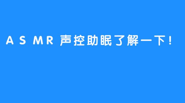 ASMR声控助眠了解一下!