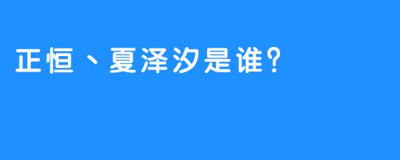 正恒丶夏泽汐是谁？