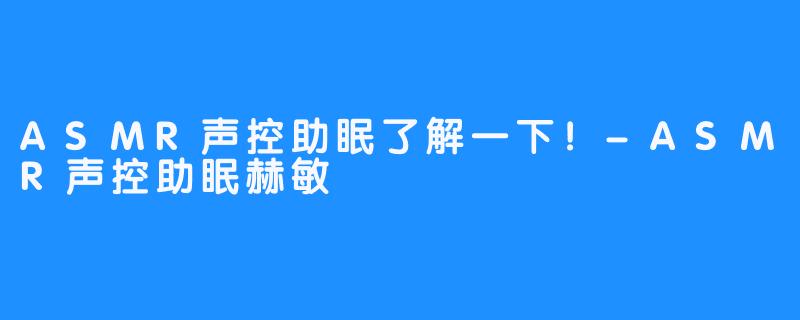 ASMR声控助眠了解一下!-ASMR声控助眠赫敏