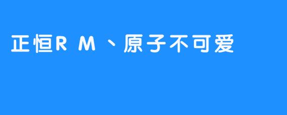 正恒RM丶原子不可爱
