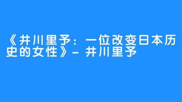 《井川里予:一位改变日本历史的女性》-井川里予