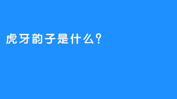 虎牙韵子是什么？