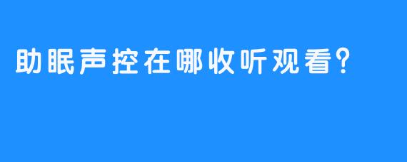 助眠声控在哪收听观看？