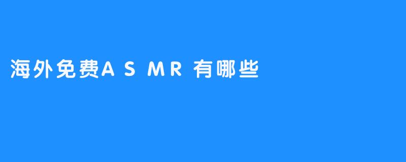 海外免费ASMR有哪些