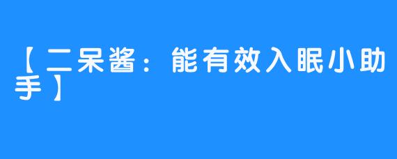 【二呆酱:能有效入眠小助手】