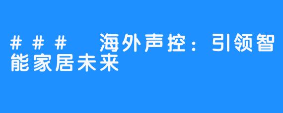 ### 海外声控:引领智能家居未来