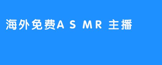 海外免费ASMR主播