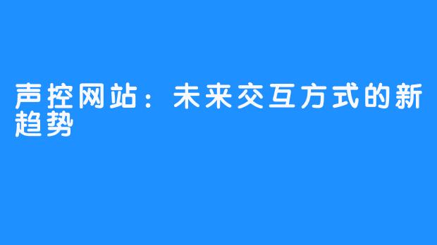 声控网站:未来交互方式的新趋势