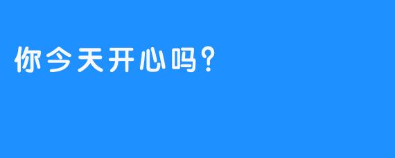 你今天开心吗？