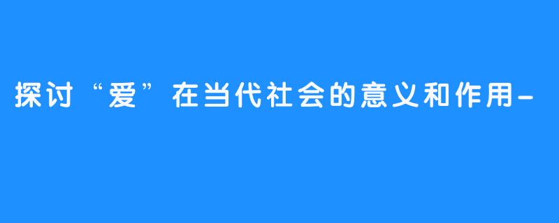 探讨“爱”在当代社会的意义和作用-