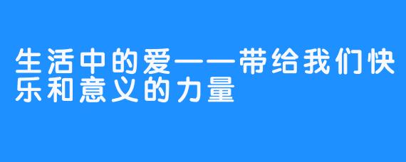 生活中的爱——带给我们快乐和意义的力量