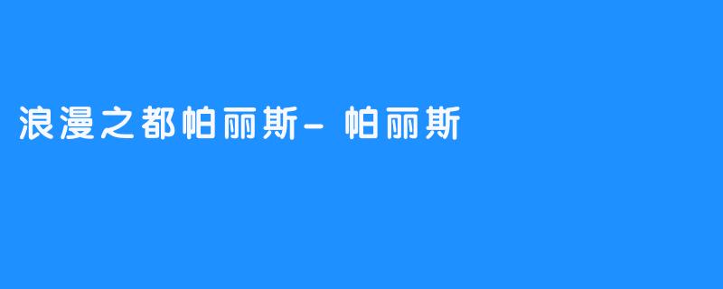 浪漫之都帕丽斯-帕丽斯