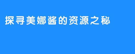 探寻美娜酱的资源之秘