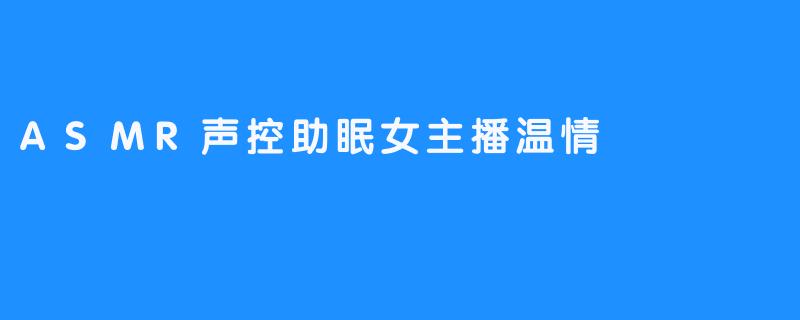 ASMR声控助眠女主播温情