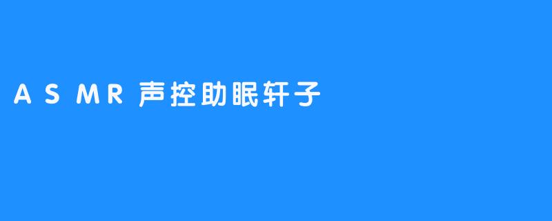 ASMR声控助眠轩子