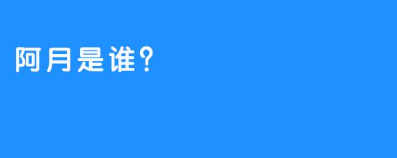 阿月是谁？