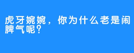 虎牙婉婉，你为什么老是闹脾气呢？