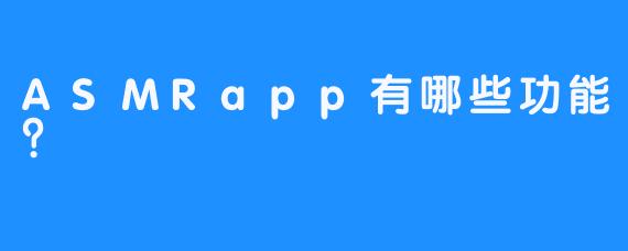 ASMRapp有哪些功能？