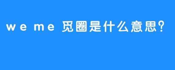 weme觅圈是什么意思？