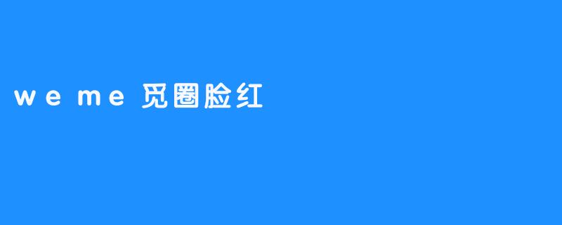 weme觅圈脸红