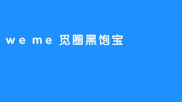 weme觅圈黑饱宝