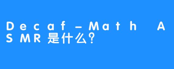 Decaf-Math ASMR是什么？