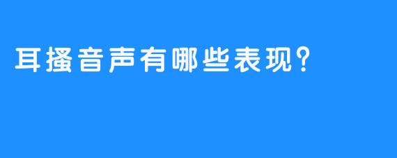 耳搔音声有哪些表现？