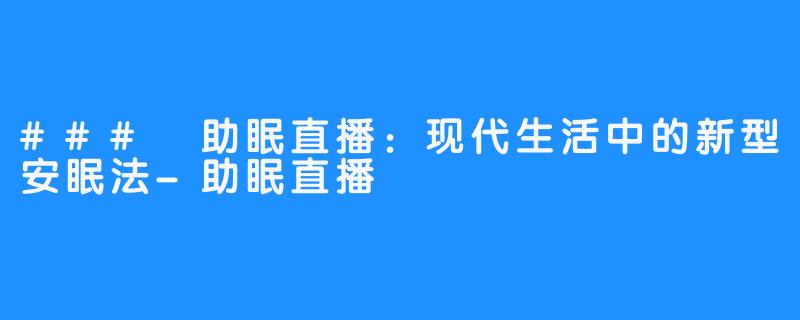 ### 助眠直播:现代生活中的新型安眠法-助眠直播