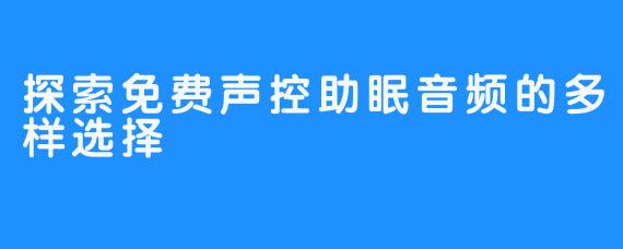 探索免费声控助眠音频的多样选择