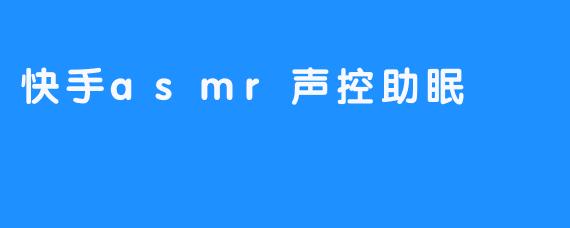 快手asmr声控助眠