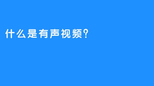 什么是有声视频？