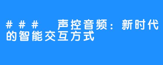 ### 声控音频:新时代的智能交互方式