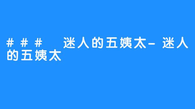 ### 迷人的五姨太-迷人的五姨太