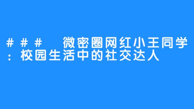 ### 微密圈网红小王同学:校园生活中的社交达人
