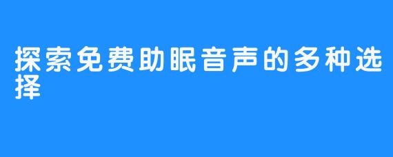 探索免费助眠音声的多种选择