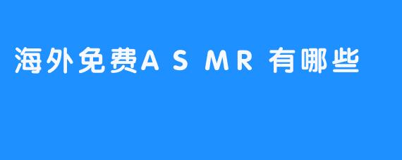海外免费ASMR有哪些