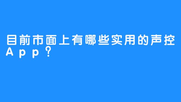 目前市面上有哪些实用的声控App?