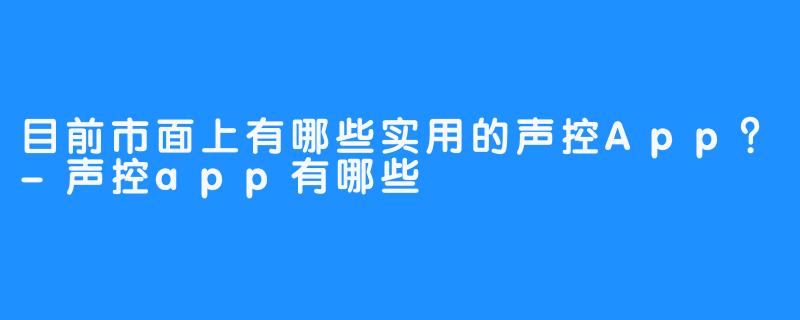 目前市面上有哪些实用的声控App?-声控app有哪些