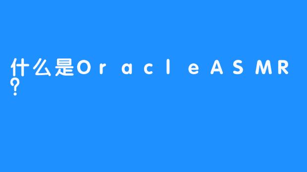 什么是OracleASMR?