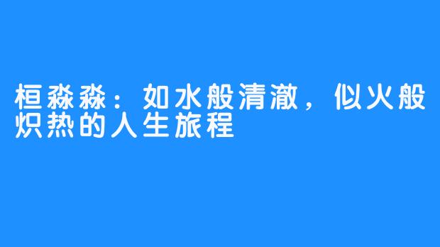 桓淼淼:如水般清澈,似火般炽热的人生旅程