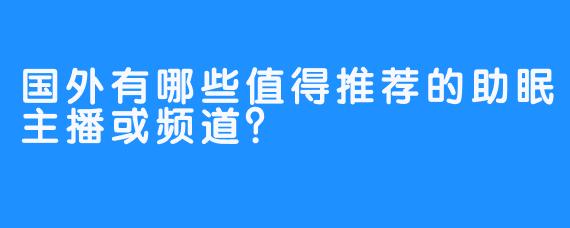 国外有哪些值得推荐的助眠主播或频道?