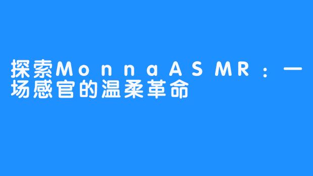 探索MonnaASMR:一场感官的温柔革命