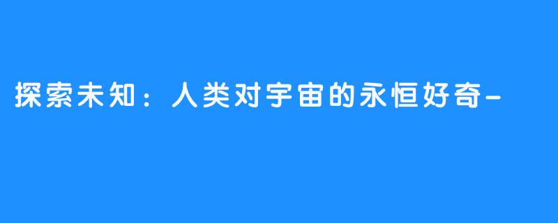探索未知:人类对宇宙的永恒好奇-