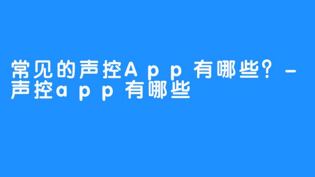 常见的声控App有哪些？-声控app有哪些