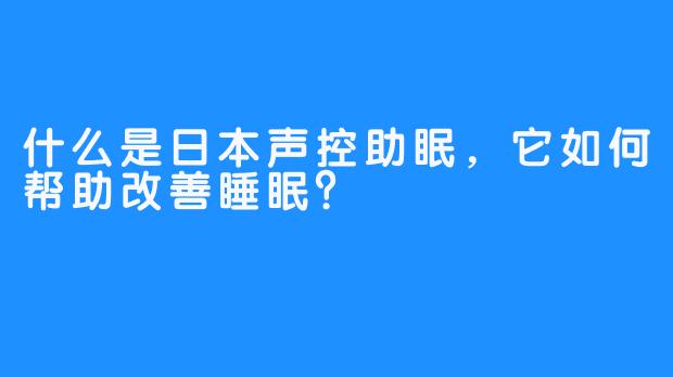 什么是日本声控助眠,它如何帮助改善睡眠?
