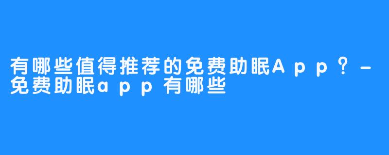 有哪些值得推荐的免费助眠App?-免费助眠app有哪些