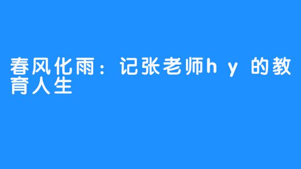 春风化雨:记张老师hy的教育人生