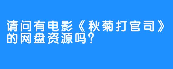 请问有电影《秋菊打官司》的网盘资源吗？