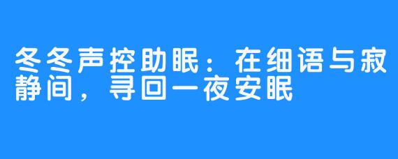 冬冬声控助眠：在细语与寂静间，寻回一夜安眠